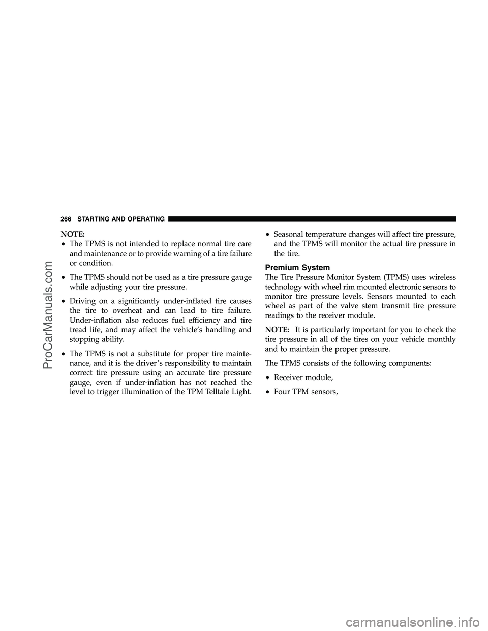 DODGE CHALLENGER 2008  Owners Manual NOTE:
•The TPMS is not intended to replace normal tire care
and maintenance or to provide warning of a tire failure
or condition.
•The TPMS should not be used as a tire pressure gauge
while adjust