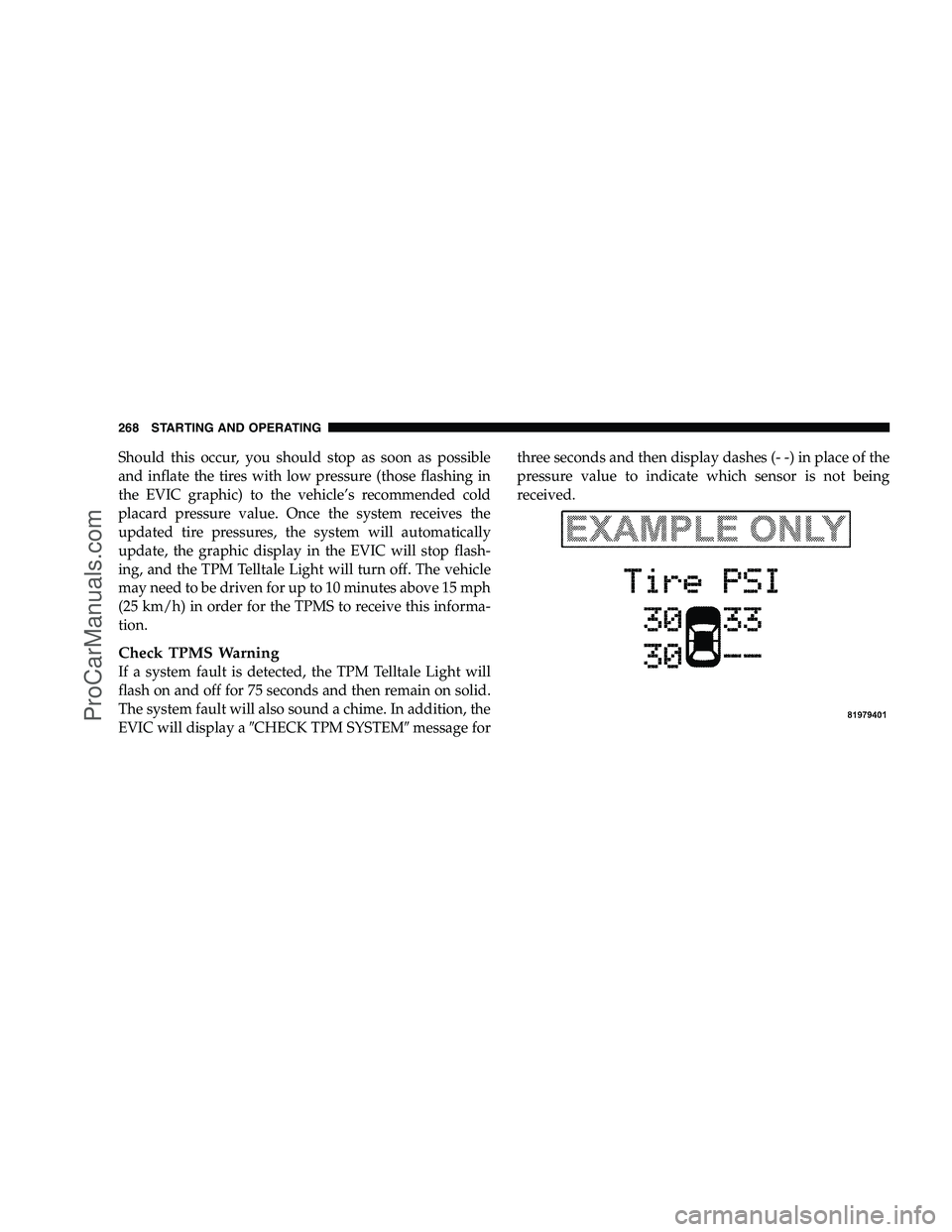 DODGE CHALLENGER 2008  Owners Manual Should this occur, you should stop as soon as possible
and inflate the tires with low pressure (those flashing in
the EVIC graphic) to the vehicle’s recommended cold
placard pressure value. Once the