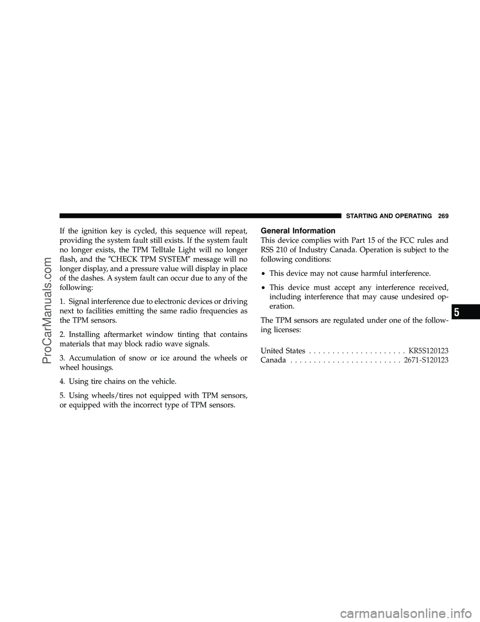 DODGE CHALLENGER 2008  Owners Manual If the ignition key is cycled, this sequence will repeat,
providing the system fault still exists. If the system fault
no longer exists, the TPM Telltale Light will no longer
flash, and theCHECK TPM 
