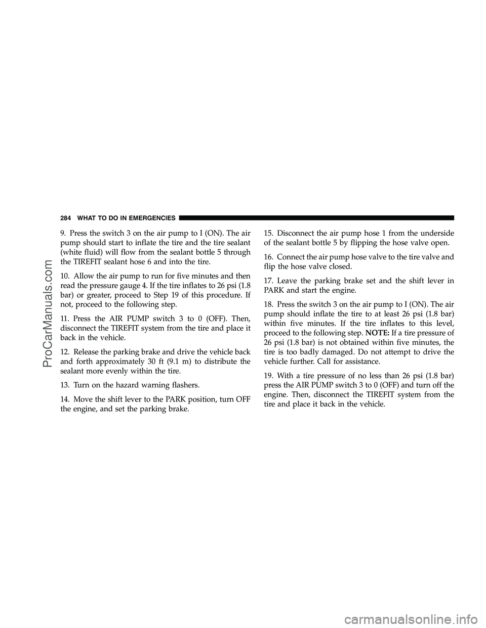 DODGE CHALLENGER 2008  Owners Manual 9. Press the switch 3 on the air pump to I (ON). The air
pump should start to inflate the tire and the tire sealant
(white fluid) will flow from the sealant bottle 5 through
the TIREFIT sealant hose 6