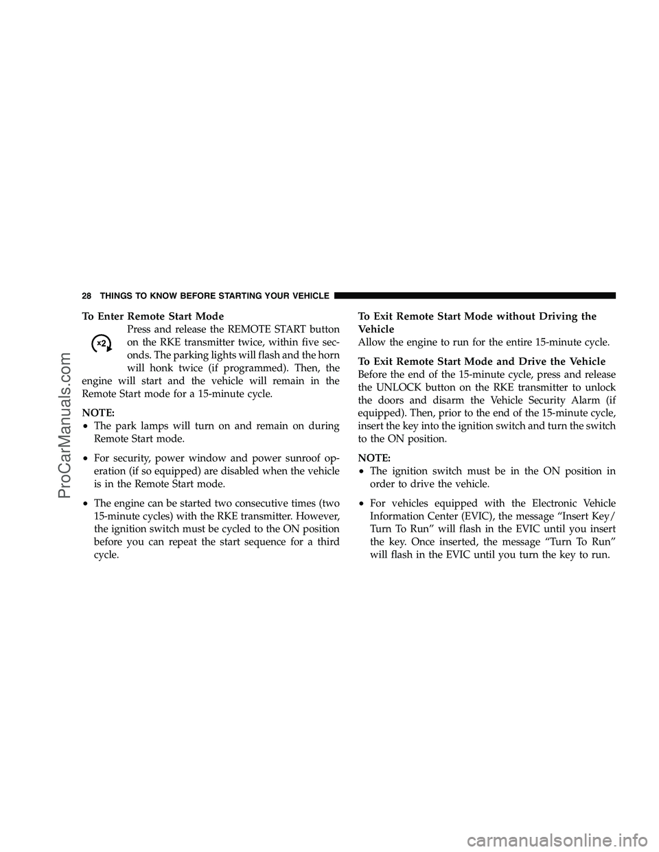 DODGE CHALLENGER 2008 Owners Manual To Enter Remote Start Mode
Press and release the REMOTE START button
on the RKE transmitter twice, within five sec-
onds. The parking lights will flash and the horn
will honk twice (if programmed). Th DODGE CHALLENGER 2008 Owners Manual To Enter Remote Start Mode
Press and release the REMOTE START button
on the RKE transmitter twice, within five sec-
onds. The parking lights will flash and the horn
will honk twice (if programmed). Th