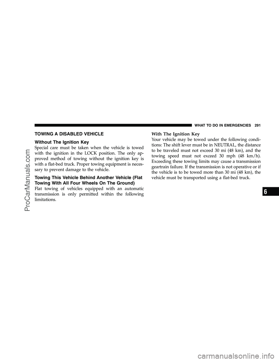 DODGE CHALLENGER 2008  Owners Manual TOWING A DISABLED VEHICLE
Without The Ignition Key
Special care must be taken when the vehicle is towed
with the ignition in the LOCK position. The only ap-
proved method of towing without the ignitio