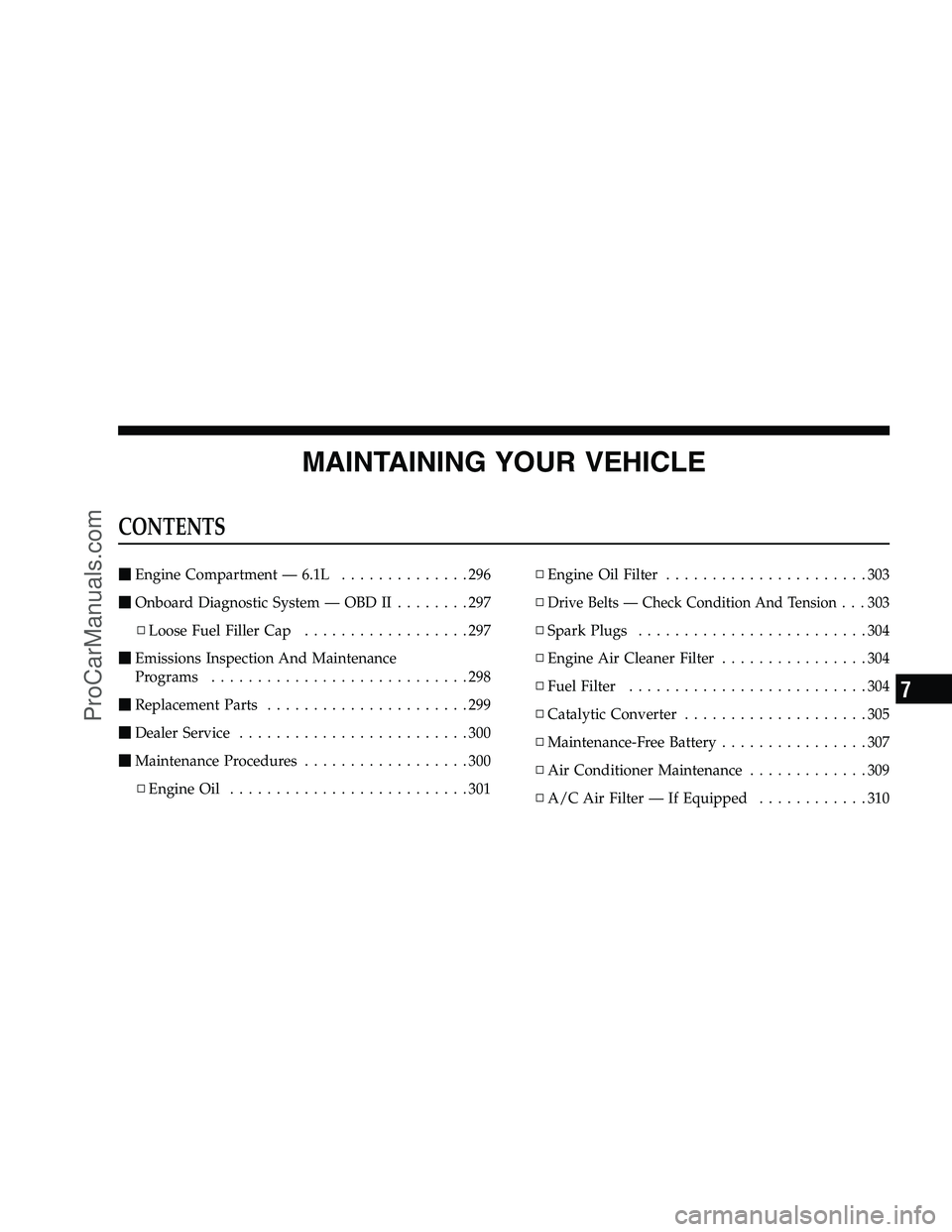 DODGE CHALLENGER 2008  Owners Manual MAINTAINING YOUR VEHICLE
CONTENTS
Engine Compartment — 6.1L ..............296
 Onboard Diagnostic System — OBD II ........297
▫ Loose Fuel Filler Cap ..................297
 Emissions Inspecti
