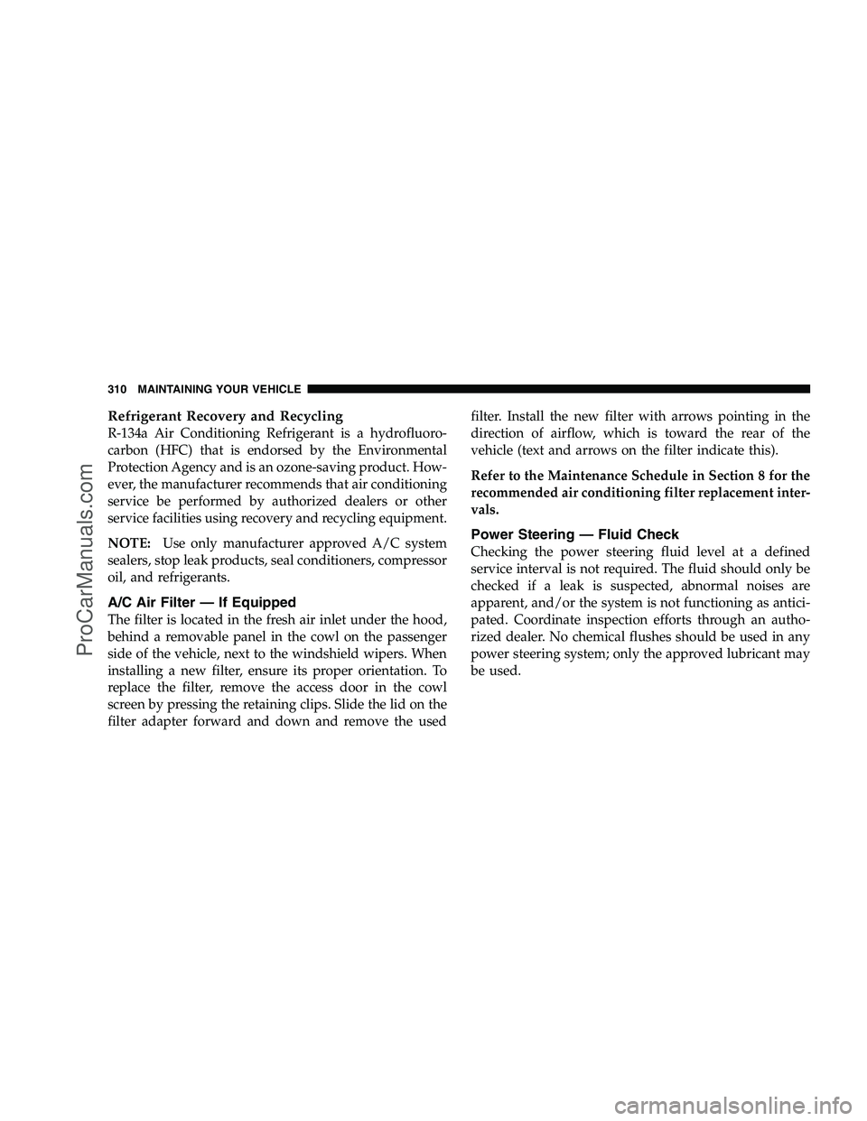 DODGE CHALLENGER 2008  Owners Manual Refrigerant Recovery and Recycling
R-134a Air Conditioning Refrigerant is a hydrofluoro-
carbon (HFC) that is endorsed by the Environmental
Protection Agency and is an ozone-saving product. How-
ever,