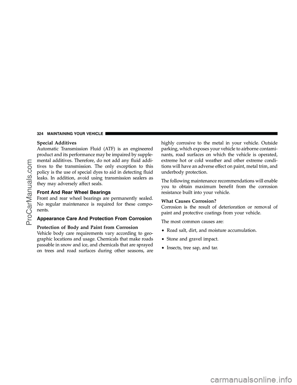 DODGE CHALLENGER 2008  Owners Manual Special Additives
Automatic Transmission Fluid (ATF) is an engineered
product and its performance may be impaired by supple-
mental additives. Therefore, do not add any fluid addi-
tives to the transm