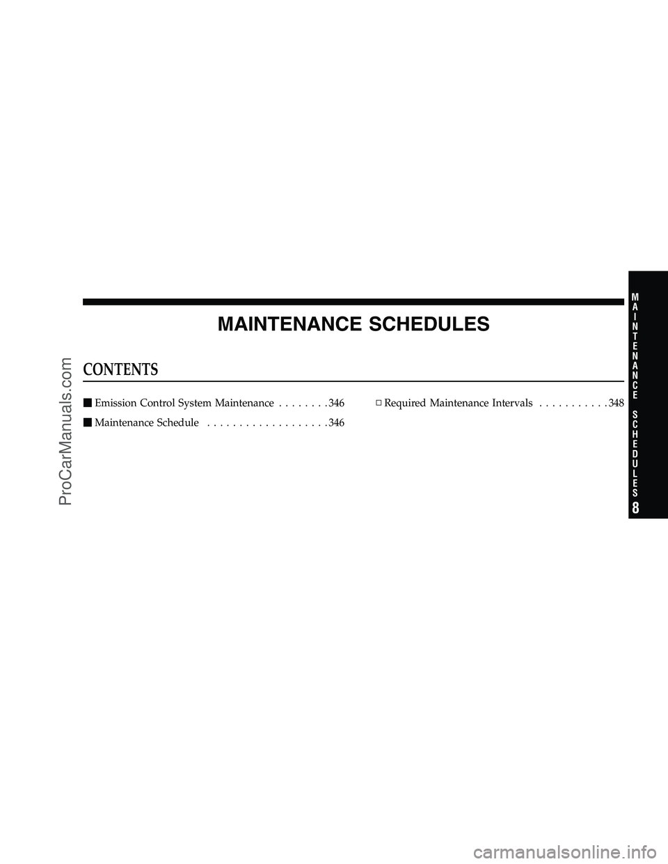 DODGE CHALLENGER 2008  Owners Manual MAINTENANCE SCHEDULES
CONTENTS
Emission Control System Maintenance ........346
 Maintenance Schedule ...................346 ▫
Required Maintenance Intervals ...........348
8
M
A I
N T
E
N A
N C E
