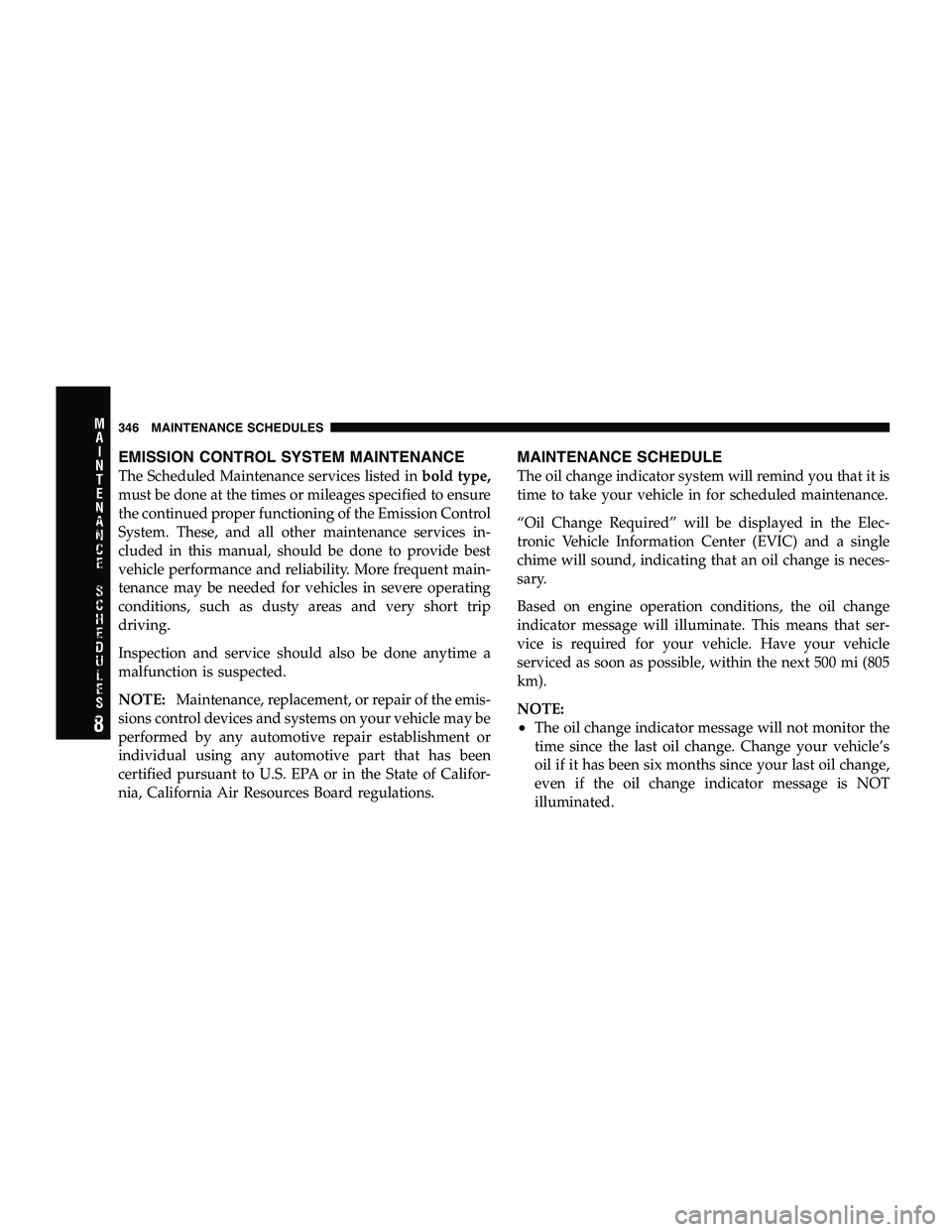 DODGE CHALLENGER 2008  Owners Manual EMISSION CONTROL SYSTEM MAINTENANCE
The Scheduled Maintenance services listed inbold type,
must be done at the times or mileages specified to ensure
the continued proper functioning of the Emission Co
