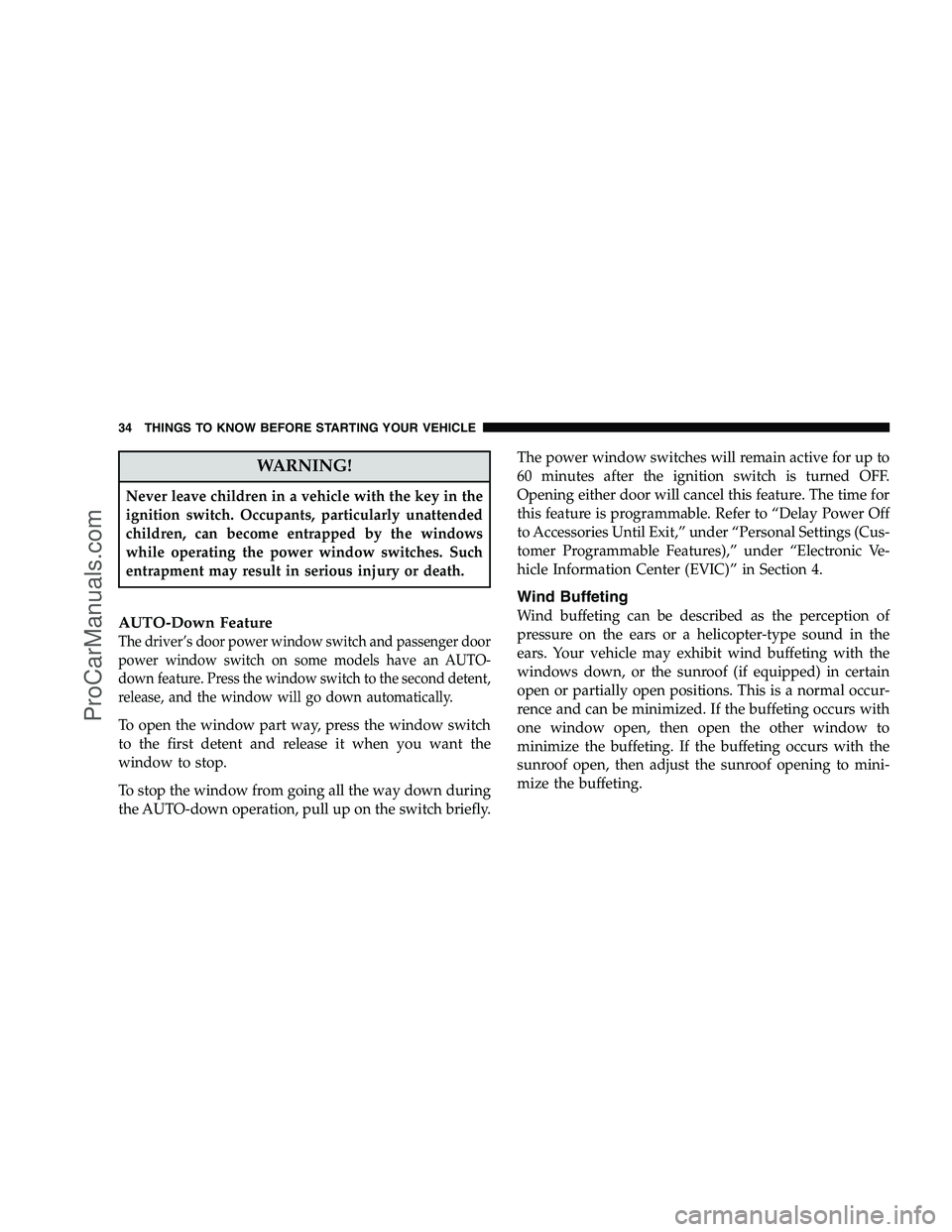 DODGE CHALLENGER 2008 Owners Guide WARNING!
Never leave children in a vehicle with the key in the
ignition switch. Occupants, particularly unattended
children, can become entrapped by the windows
while operating the power window switch