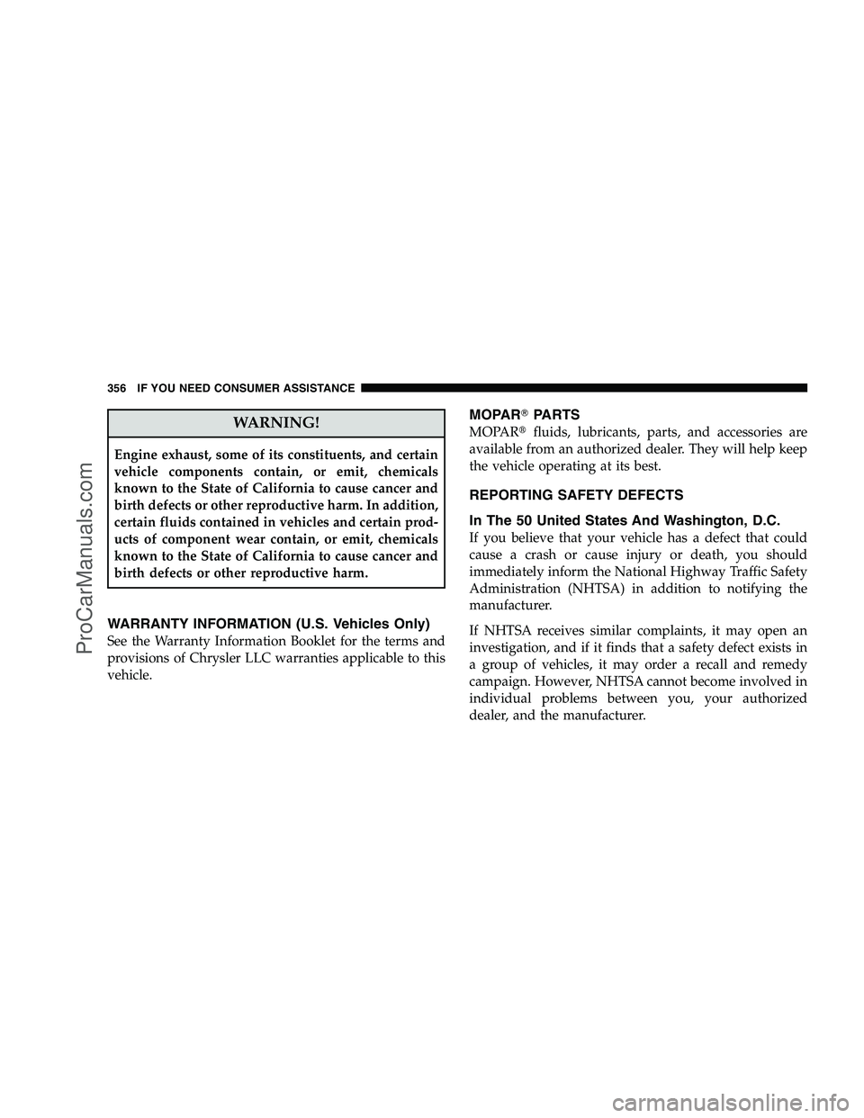 DODGE CHALLENGER 2008  Owners Manual WARNING!
Engine exhaust, some of its constituents, and certain
vehicle components contain, or emit, chemicals
known to the State of California to cause cancer and
birth defects or other reproductive h