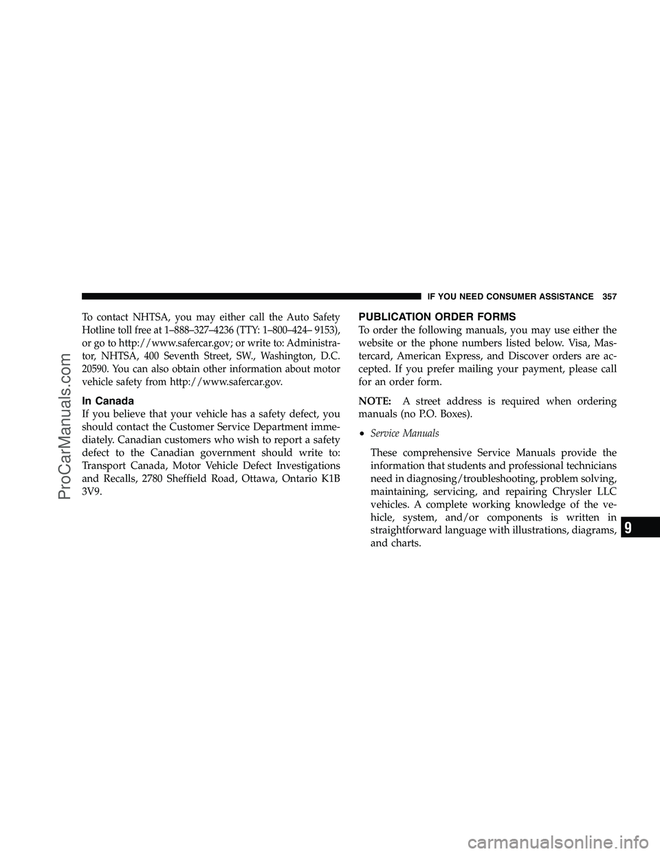 DODGE CHALLENGER 2008  Owners Manual To contact NHTSA, you may either call the Auto Safety
Hotline toll free at 1–888–327–4236 (TTY: 1–800–424– 9153),
or go to http://www.safercar.gov; or write to: Administra-
tor, NHTSA, 400