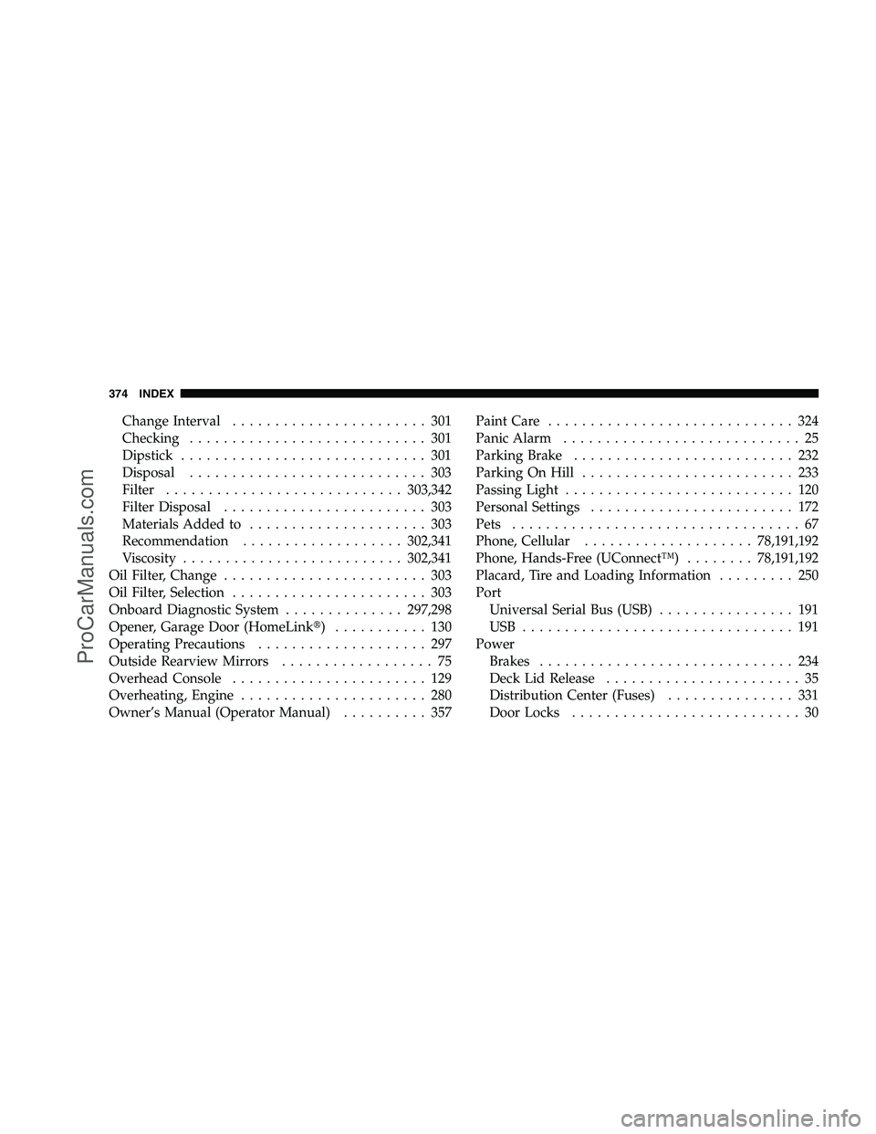 DODGE CHALLENGER 2008  Owners Manual Change Interval....................... 301
Checking ............................ 301
Dipstick ............................. 301
Disposal ............................ 303
Filter .......................