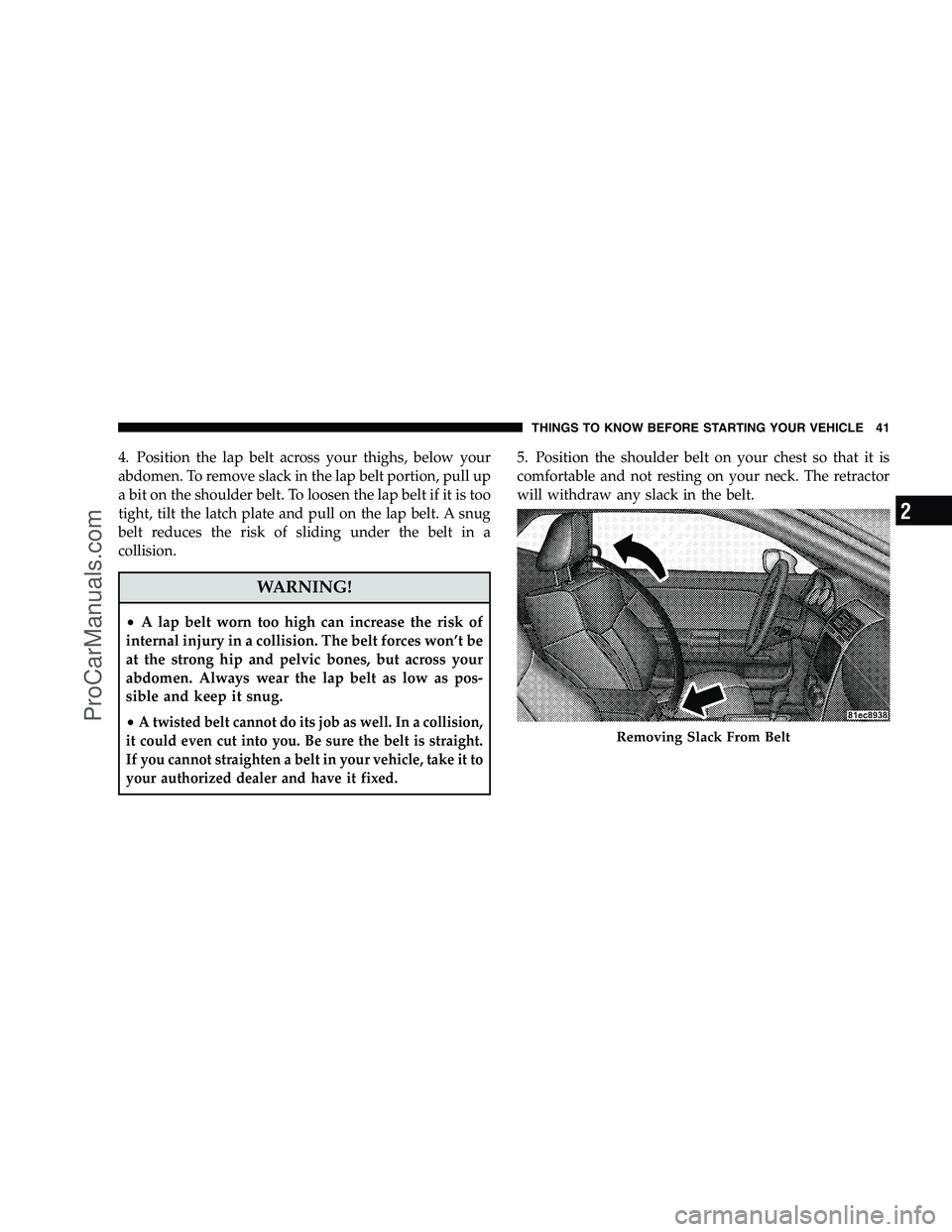 DODGE CHALLENGER 2008 Service Manual 4. Position the lap belt across your thighs, below your
abdomen. To remove slack in the lap belt portion, pull up
a bit on the shoulder belt. To loosen the lap belt if it is too
tight, tilt the latch DODGE CHALLENGER 2008 Service Manual 4. Position the lap belt across your thighs, below your
abdomen. To remove slack in the lap belt portion, pull up
a bit on the shoulder belt. To loosen the lap belt if it is too
tight, tilt the latch