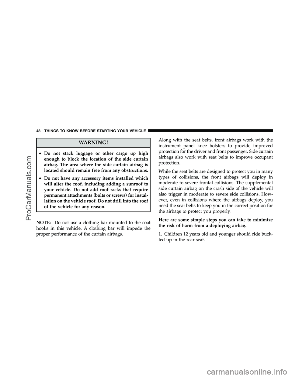 DODGE CHALLENGER 2008 Service Manual WARNING!
•Do not stack luggage or other cargo up high
enough to block the location of the side curtain
airbag. The area where the side curtain airbag is
located should remain free from any obstructi DODGE CHALLENGER 2008 Service Manual WARNING!
•Do not stack luggage or other cargo up high
enough to block the location of the side curtain
airbag. The area where the side curtain airbag is
located should remain free from any obstructi