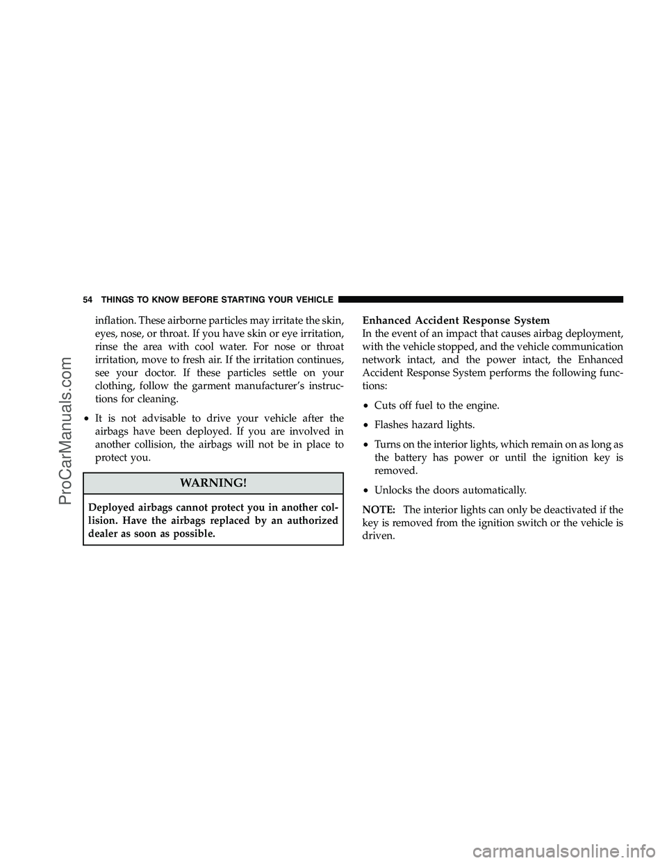 DODGE CHALLENGER 2008  Owners Manual inflation. These airborne particles may irritate the skin,
eyes, nose, or throat. If you have skin or eye irritation,
rinse the area with cool water. For nose or throat
irritation, move to fresh air. 