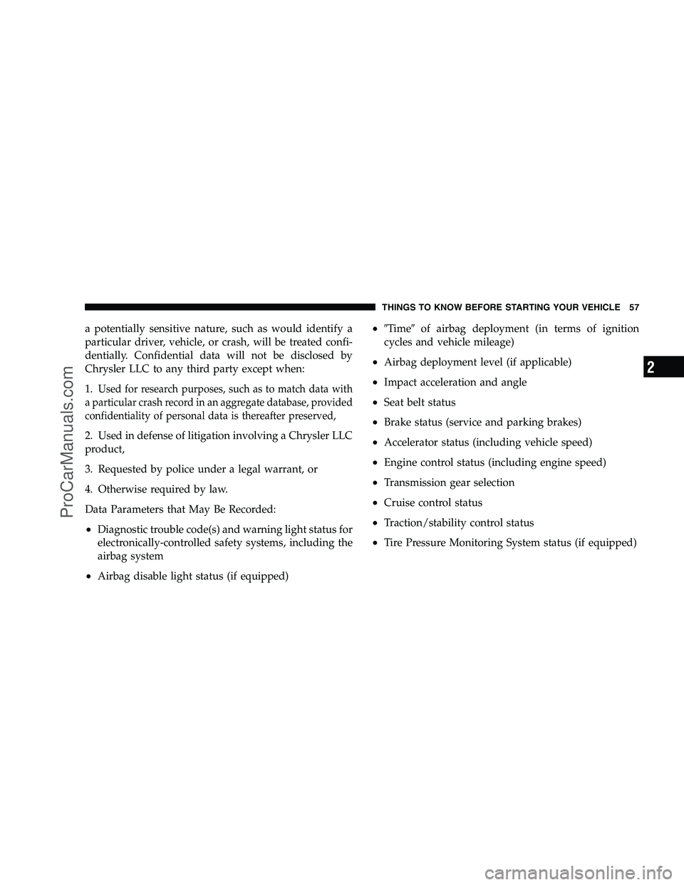DODGE CHALLENGER 2008  Owners Manual a potentially sensitive nature, such as would identify a
particular driver, vehicle, or crash, will be treated confi-
dentially. Confidential data will not be disclosed by
Chrysler LLC to any third pa