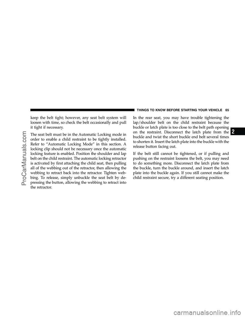 DODGE CHALLENGER 2008 Repair Manual keep the belt tight; however, any seat belt system will
loosen with time, so check the belt occasionally and pull
it tight if necessary.
The seat belt must be in the Automatic Locking mode in
order to DODGE CHALLENGER 2008 Repair Manual keep the belt tight; however, any seat belt system will
loosen with time, so check the belt occasionally and pull
it tight if necessary.
The seat belt must be in the Automatic Locking mode in
order to
