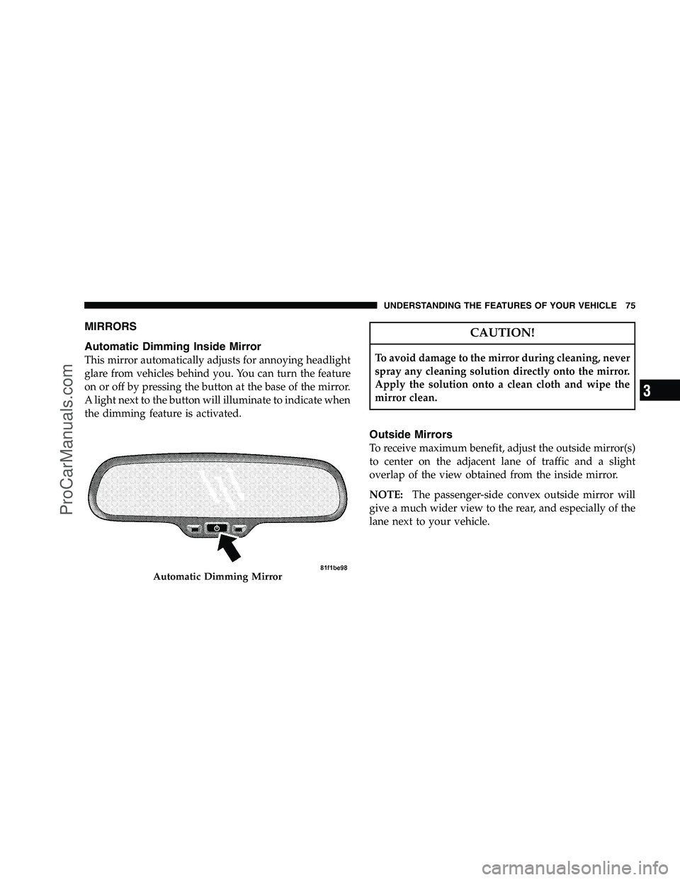 DODGE CHALLENGER 2008  Owners Manual MIRRORS
Automatic Dimming Inside Mirror
This mirror automatically adjusts for annoying headlight
glare from vehicles behind you. You can turn the feature
on or off by pressing the button at the base o