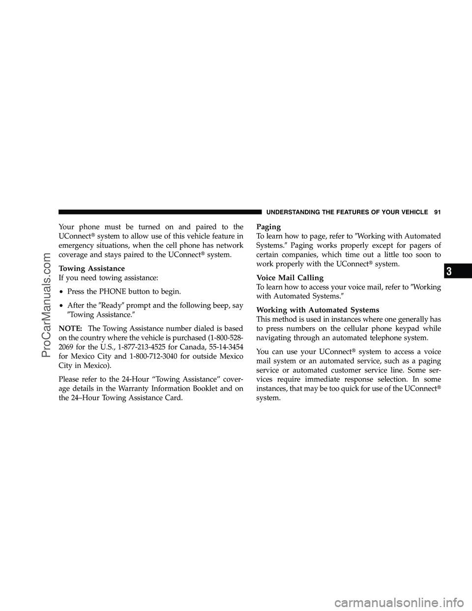 DODGE CHALLENGER 2008  Owners Manual Your phone must be turned on and paired to the
UConnectsystem to allow use of this vehicle feature in
emergency situations, when the cell phone has network
coverage and stays paired to the UConnect 