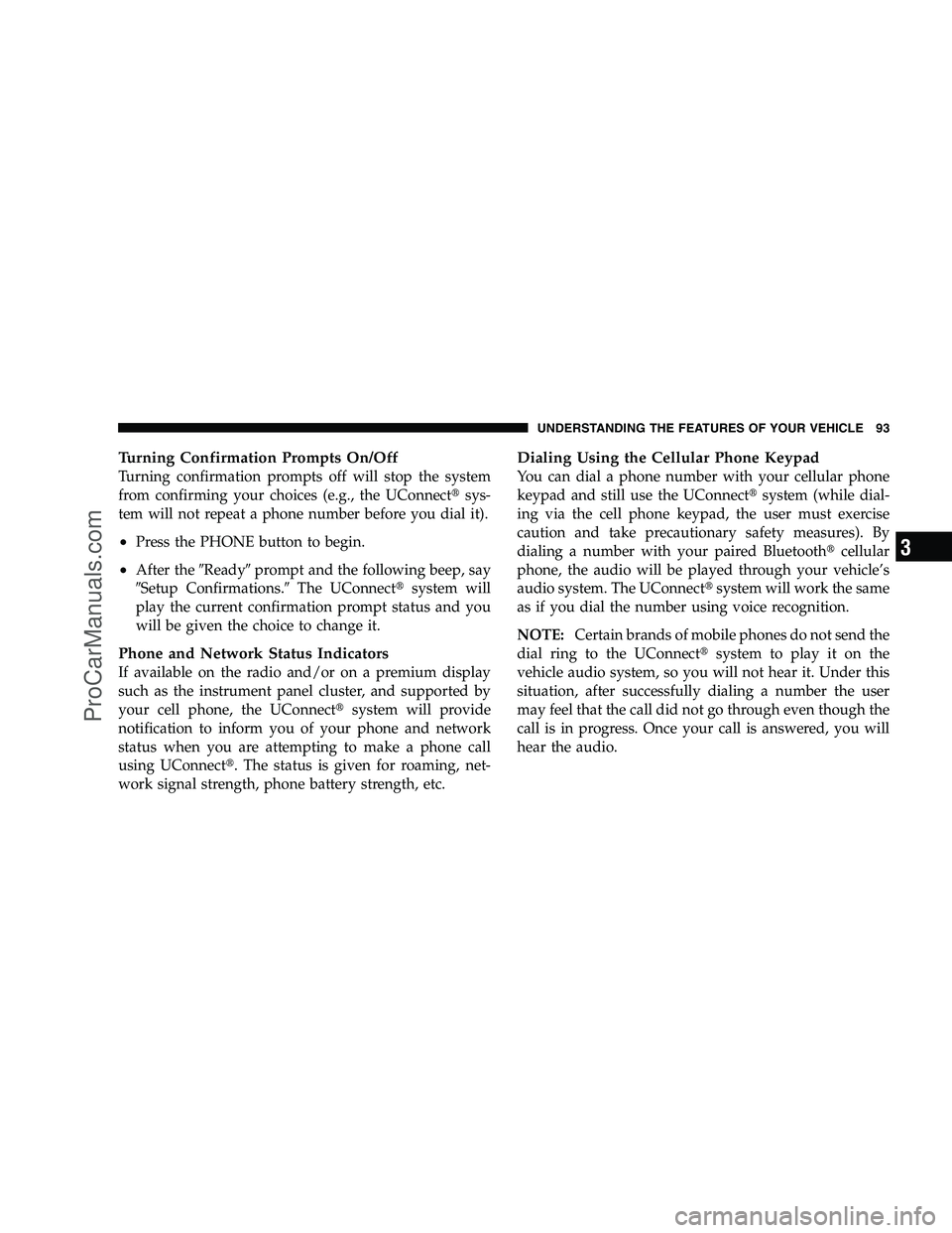 DODGE CHALLENGER 2008  Owners Manual Turning Confirmation Prompts On/Off
Turning confirmation prompts off will stop the system
from confirming your choices (e.g., the UConnectsys-
tem will not repeat a phone number before you dial it).
