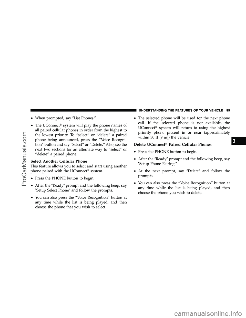 DODGE CHALLENGER 2008  Owners Manual •When prompted, sayList Phones. 
•The UConnect system will play the phone names of
all paired cellular phones in order from the highest to
the lowest priority. To “select” or “delete” a