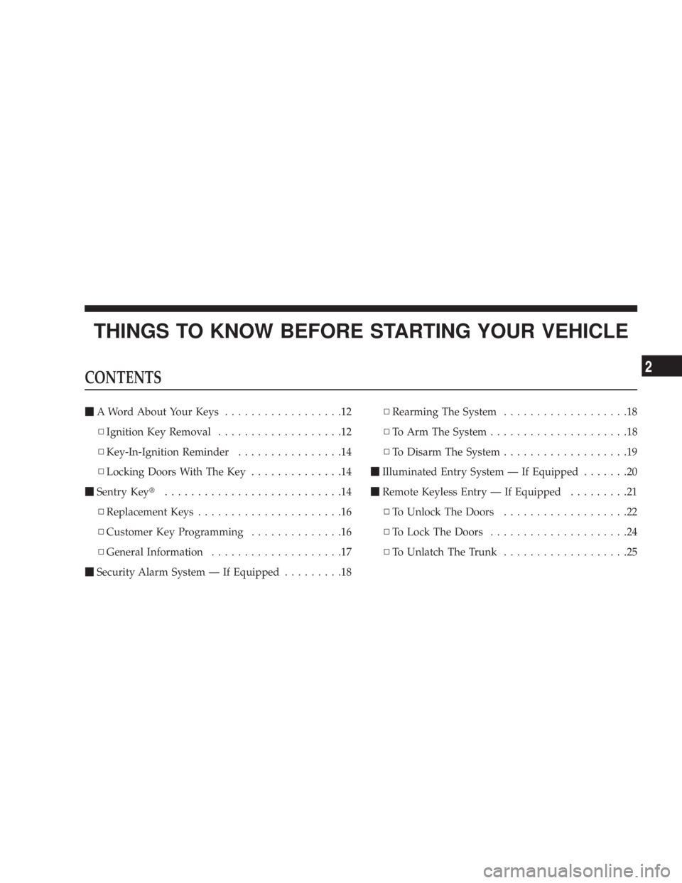 DODGE AVENGER 2008 User Guide THINGS TO KNOW BEFORE STARTING YOUR VEHICLE CONTENTS m A Word About Your Keys ..................12
N Ignition Key Removal ...................12
N Key-In-Ignition Reminder ................14
N Locking 