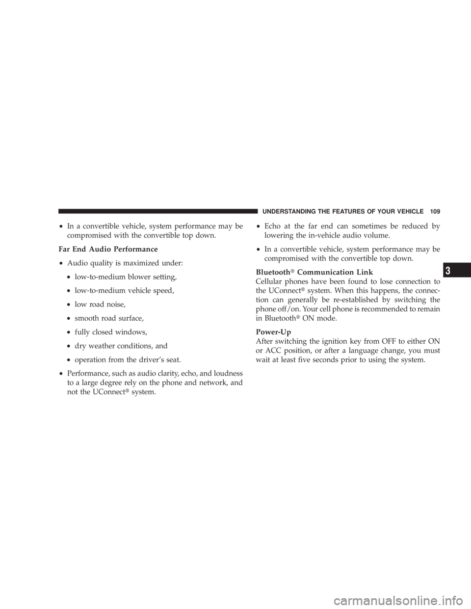 DODGE AVENGER 2008  Owners Manual ² In a convertible vehicle, system performance may be
compromised with the convertible top down.
Far End Audio Performance
² Audio quality is maximized under:
² low-to-medium blower setting,
² low