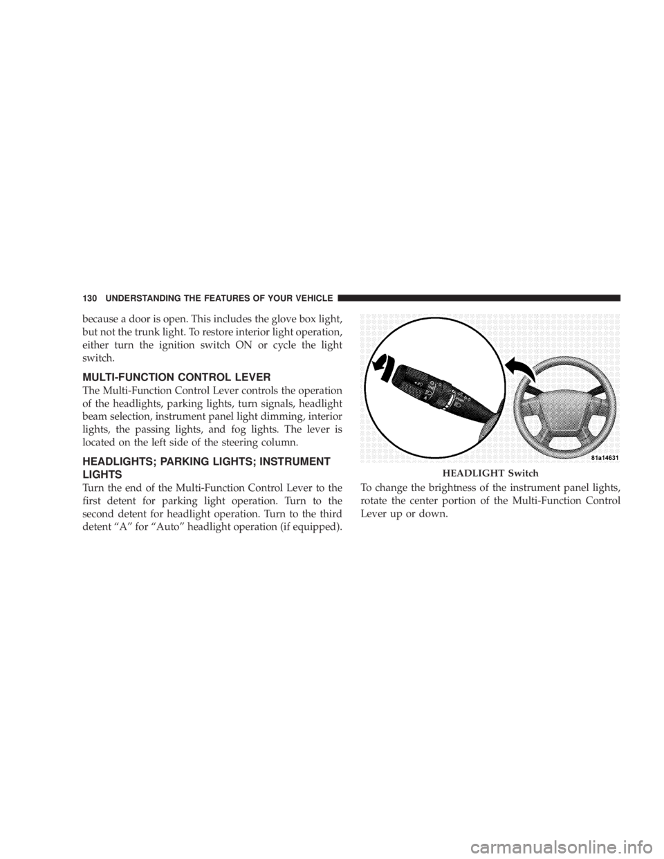 DODGE AVENGER 2008  Owners Manual because a door is open. This includes the glove box light,
but not the trunk light. To restore interior light operation,
either turn the ignition switch ON or cycle the light
switch.
MULTI-FUNCTION CO