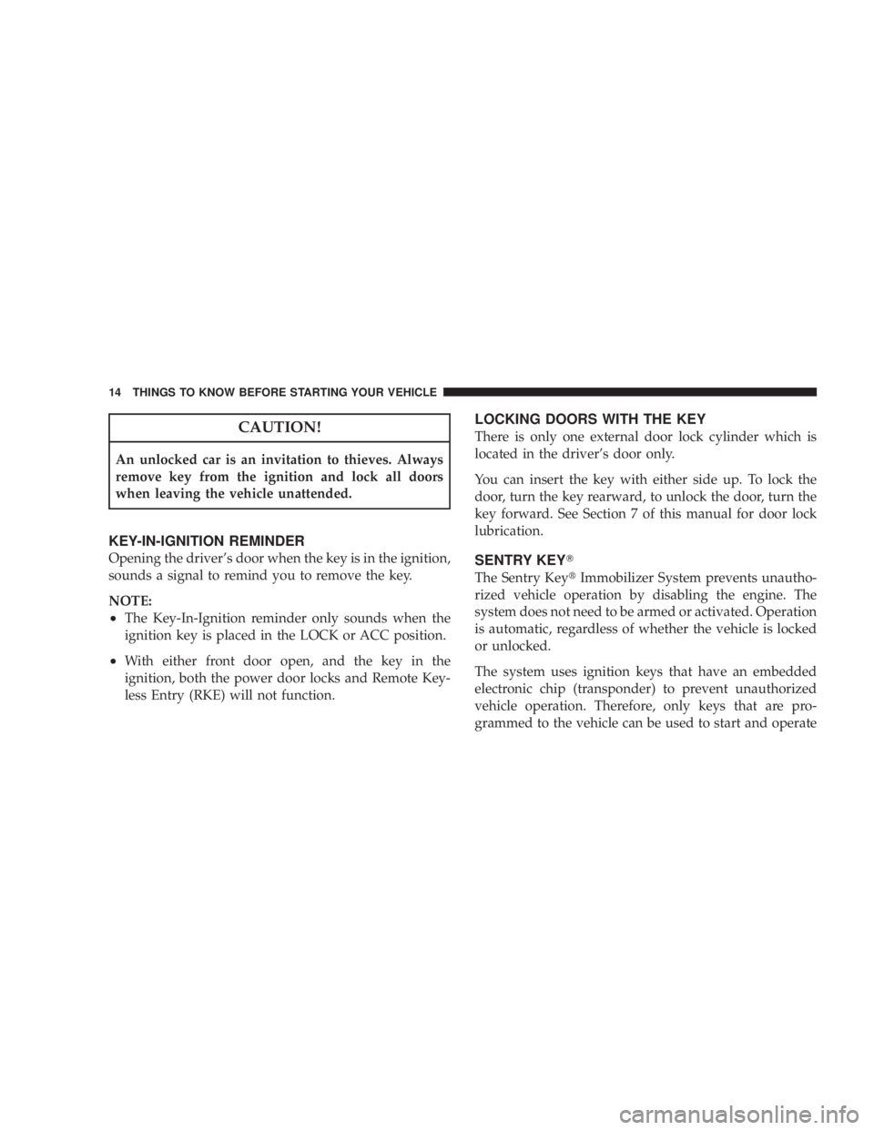 DODGE AVENGER 2008 User Guide CAUTION!An unlocked car is an invitation to thieves. Always
remove key from the ignition and lock all doors
when leaving the vehicle unattended.
KEY-IN-IGNITION REMINDER
Opening the drivers door when
