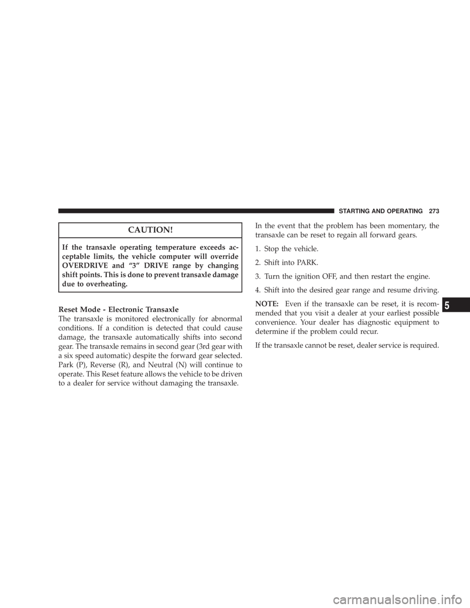 DODGE AVENGER 2008 Owners Manual CAUTION!If the transaxle operating temperature exceeds ac-
ceptable limits, the vehicle computer will override
OVERDRIVE and ª3º DRIVE range by changing
shift points. This is done to prevent transax DODGE AVENGER 2008 Owners Manual CAUTION!If the transaxle operating temperature exceeds ac-
ceptable limits, the vehicle computer will override
OVERDRIVE and ª3º DRIVE range by changing
shift points. This is done to prevent transax