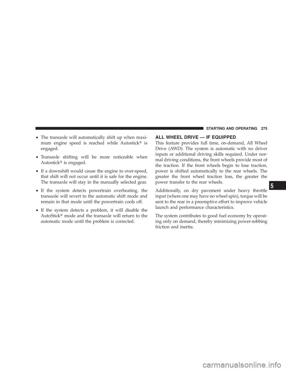 DODGE AVENGER 2008 Owners Manual ² The transaxle will automatically shift up when maxi-
mum engine speed is reached while Autostick t is
engaged.
² Transaxle shifting will be more noticeable when
Autostick t is engaged.
² If a dow DODGE AVENGER 2008 Owners Manual ² The transaxle will automatically shift up when maxi-
mum engine speed is reached while Autostick t is
engaged.
² Transaxle shifting will be more noticeable when
Autostick t is engaged.
² If a dow