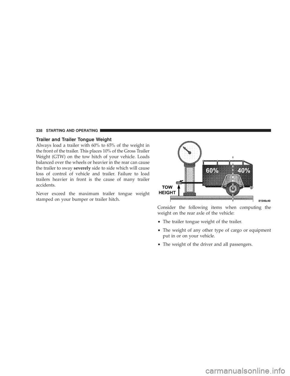 DODGE AVENGER 2008  Owners Manual Trailer and Trailer Tongue Weight
Always load a trailer with 60% to 65% of the weight in
the front of the trailer. This places 10% of the Gross Trailer
Weight (GTW) on the tow hitch of your vehicle. L
