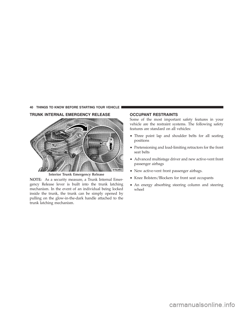 DODGE AVENGER 2008 Service Manual TRUNK INTERNAL EMERGENCY RELEASE
NOTE: As a security measure, a Trunk Internal Emer-
gency Release lever is built into the trunk latching
mechanism. In the event of an individual being locked
inside t
