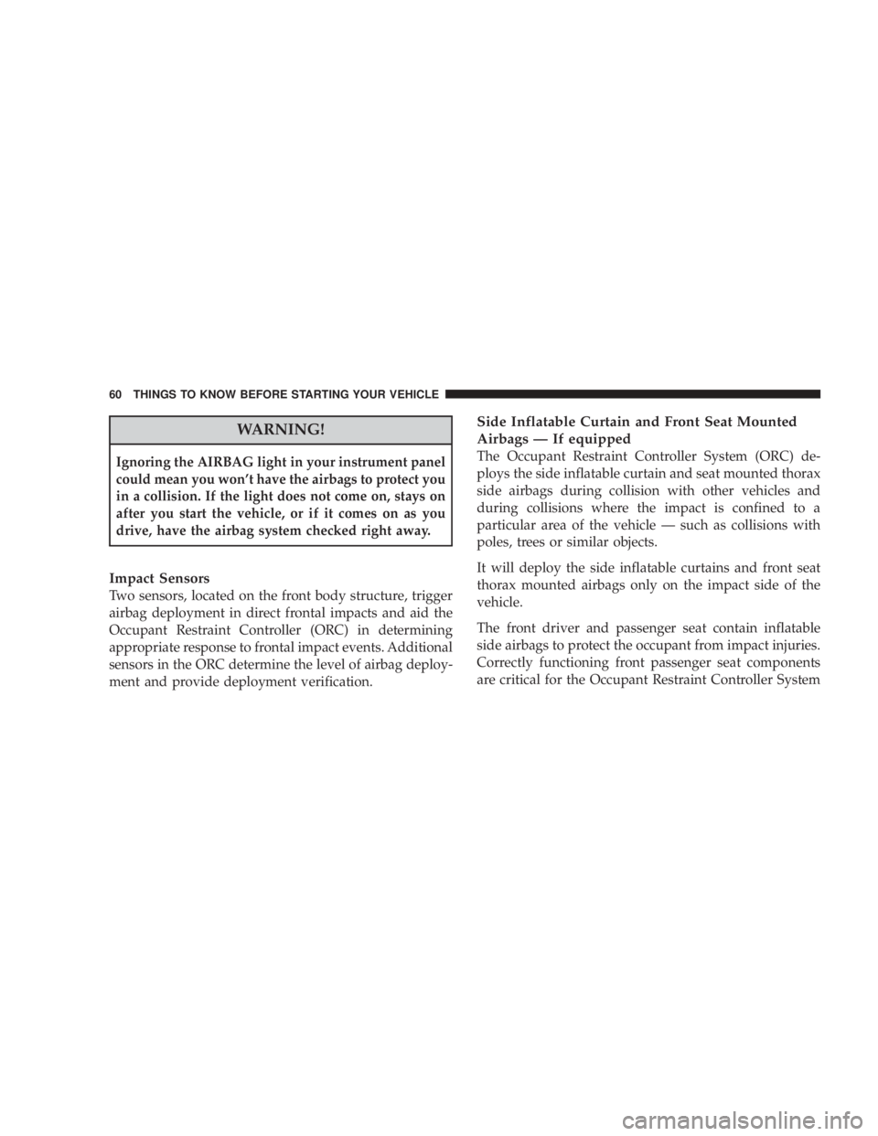 DODGE AVENGER 2008 Repair Manual WARNING!Ignoring the AIRBAG light in your instrument panel
could mean you wont have the airbags to protect you
in a collision. If the light does not come on, stays on
after you start the vehicle, or DODGE AVENGER 2008 Repair Manual WARNING!Ignoring the AIRBAG light in your instrument panel
could mean you wont have the airbags to protect you
in a collision. If the light does not come on, stays on
after you start the vehicle, or