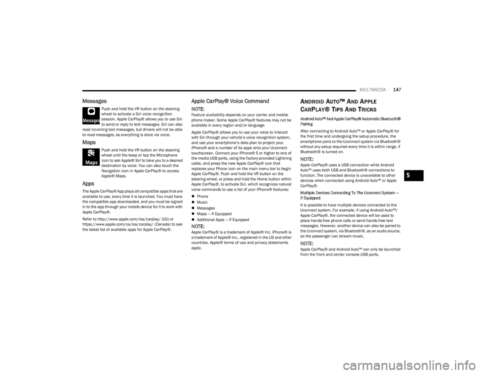 DODGE CHALLENGER 2023  Owners Manual 
MULTIMEDIA147
Messages
Push and hold the VR button on the steering 
wheel to activate a Siri voice recognition 
session. Apple CarPlay® allows you to use Siri 
to send or reply to text messages. Sir