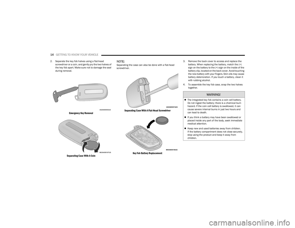 DODGE CHALLENGER 2023 Owners Manual
14GETTING TO KNOW YOUR VEHICLE
2. Separate the key fob halves using a flat-head
screwdriver or a coin, and gently pry the two halves of
the key fob apart. Make sure not to damage the seal
during DODGE CHALLENGER 2023 Owners Manual
14GETTING TO KNOW YOUR VEHICLE
2. Separate the key fob halves using a flat-head
screwdriver or a coin, and gently pry the two halves of
the key fob apart. Make sure not to damage the seal
during