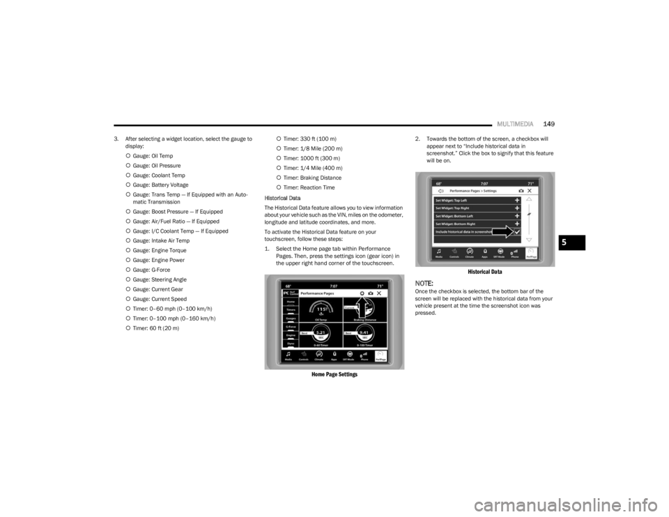 DODGE CHALLENGER 2023 User Guide
MULTIMEDIA149
3. After selecting a widget location, select the gauge to
display:
Gauge: Oil Temp
Gauge: Oil Pressure
Gauge: Coolant Temp
Gauge: Battery Voltage
Gauge: Trans Temp DODGE CHALLENGER 2023 User Guide
MULTIMEDIA149
3. After selecting a widget location, select the gauge to
display:
Gauge: Oil Temp
Gauge: Oil Pressure
Gauge: Coolant Temp
Gauge: Battery Voltage
Gauge: Trans Temp