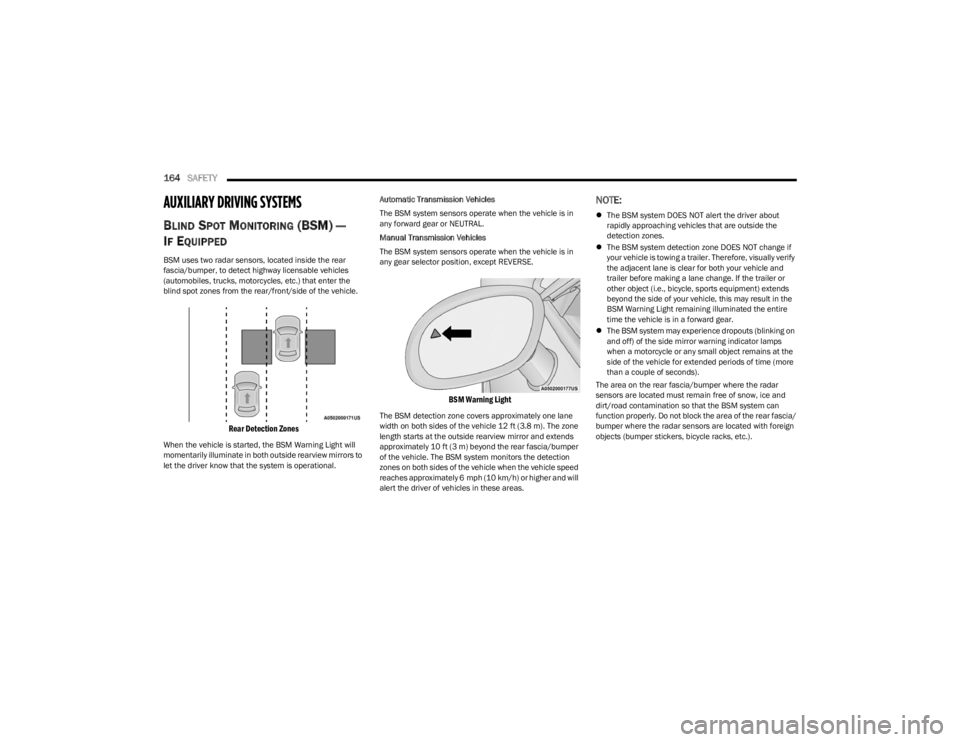 DODGE CHALLENGER 2023 User Guide
164SAFETY
AUXILIARY DRIVING SYSTEMS
BLIND SPOT MONITORING (BSM) —
I
F EQUIPPED
BSM uses two radar sensors, located inside the rear
fascia/bumper, to detect highway licensable vehicles
(automob DODGE CHALLENGER 2023 User Guide
164SAFETY
AUXILIARY DRIVING SYSTEMS
BLIND SPOT MONITORING (BSM) —
I
F EQUIPPED
BSM uses two radar sensors, located inside the rear
fascia/bumper, to detect highway licensable vehicles
(automob