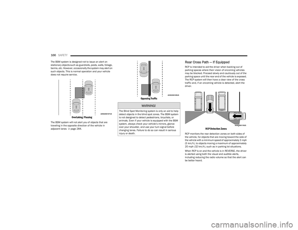 DODGE CHALLENGER 2023 Owners Manual
166SAFETY
The BSM system is designed not to issue an alert on
stationary objects such as guardrails, posts, walls, foliage,
berms, etc. However, occasionally the system may alert on
such objects DODGE CHALLENGER 2023 Owners Manual
166SAFETY
The BSM system is designed not to issue an alert on
stationary objects such as guardrails, posts, walls, foliage,
berms, etc. However, occasionally the system may alert on
such objects