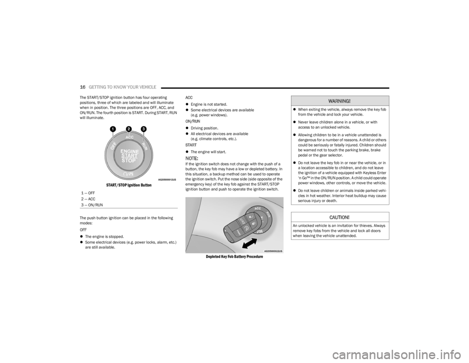 DODGE CHALLENGER 2023 Owners Manual
16GETTING TO KNOW YOUR VEHICLE
The START/STOP ignition button has four operating
positions, three of which are labeled and will illuminate
when in position. The three positions are OFF, ACC, and DODGE CHALLENGER 2023 Owners Manual
16GETTING TO KNOW YOUR VEHICLE
The START/STOP ignition button has four operating
positions, three of which are labeled and will illuminate
when in position. The three positions are OFF, ACC, and