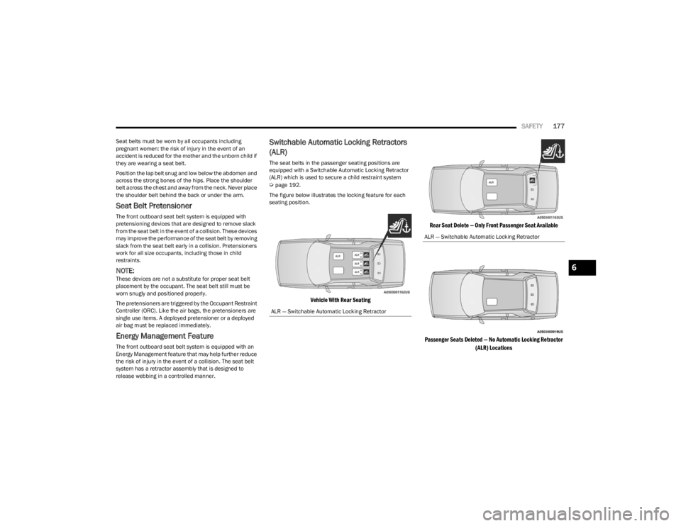 DODGE CHALLENGER 2023  Owners Manual 
SAFETY177
Seat belts must be worn by all occupants including 
pregnant women: the risk of injury in the event of an 
accident is reduced for the mother and the unborn child if 
they are wearing a sea