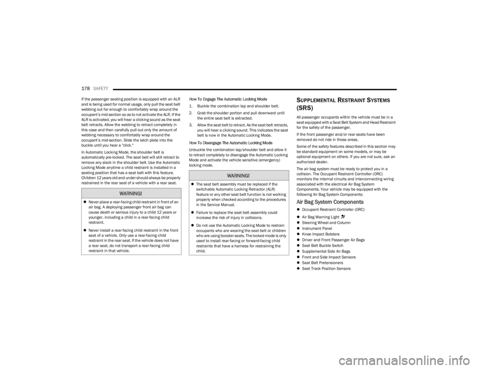 DODGE CHALLENGER 2023  Owners Manual 
178SAFETY  
If the passenger seating position is equipped with an ALR 
and is being used for normal usage, only pull the seat belt 
webbing out far enough to comfortably wrap around the 
occupant’s