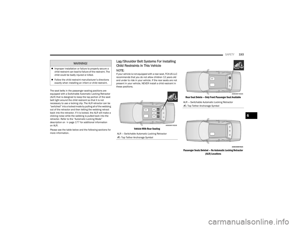 DODGE CHALLENGER 2023 Owners Manual
SAFETY193
The seat belts in the passenger seating positions are
equipped with a Switchable Automatic Locking Retractor
(ALR) that is designed to keep the lap portion of the seat
belt tight around DODGE CHALLENGER 2023 Owners Manual
SAFETY193
The seat belts in the passenger seating positions are
equipped with a Switchable Automatic Locking Retractor
(ALR) that is designed to keep the lap portion of the seat
belt tight around