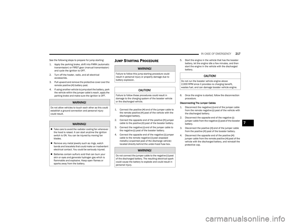 DODGE CHALLENGER 2023  Owners Manual 
IN CASE OF EMERGENCY217
See the following steps to prepare for jump starting:

1. Apply the parking brake, shift into PARK (automatic 
transmission) or FIRST gear (manual transmission) 
and cycle the