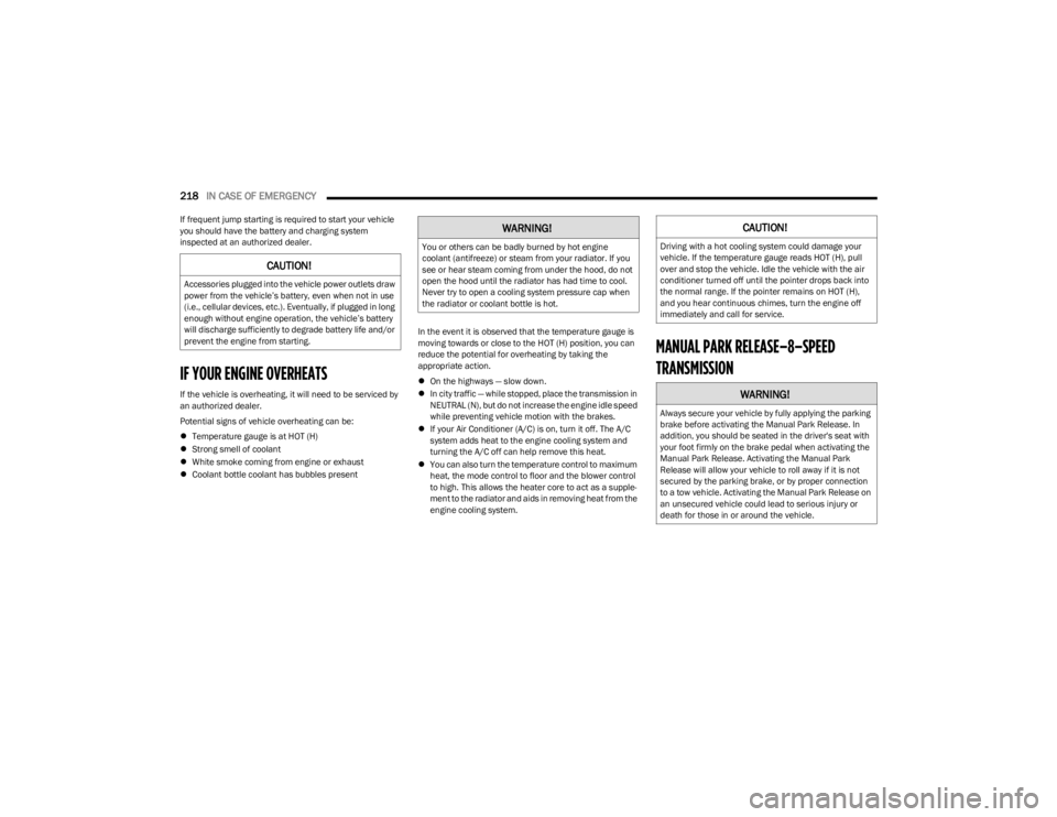 DODGE CHALLENGER 2023  Owners Manual 
218IN CASE OF EMERGENCY  
If frequent jump starting is required to start your vehicle 
you should have the battery and charging system 
inspected at an authorized dealer.
IF YOUR ENGINE OVERHEATS
If 