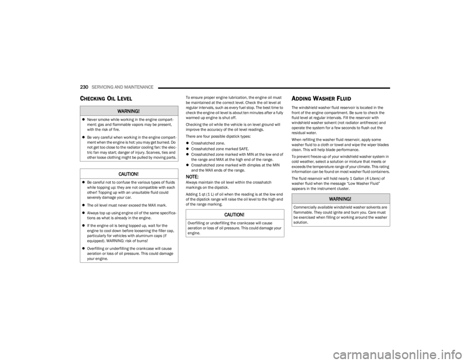 DODGE CHALLENGER 2023  Owners Manual 
230SERVICING AND MAINTENANCE  
CHECKING OIL LEVELTo ensure proper engine lubrication, the engine oil must 
be maintained at the correct level. Check the oil level at 
regular intervals, such as every