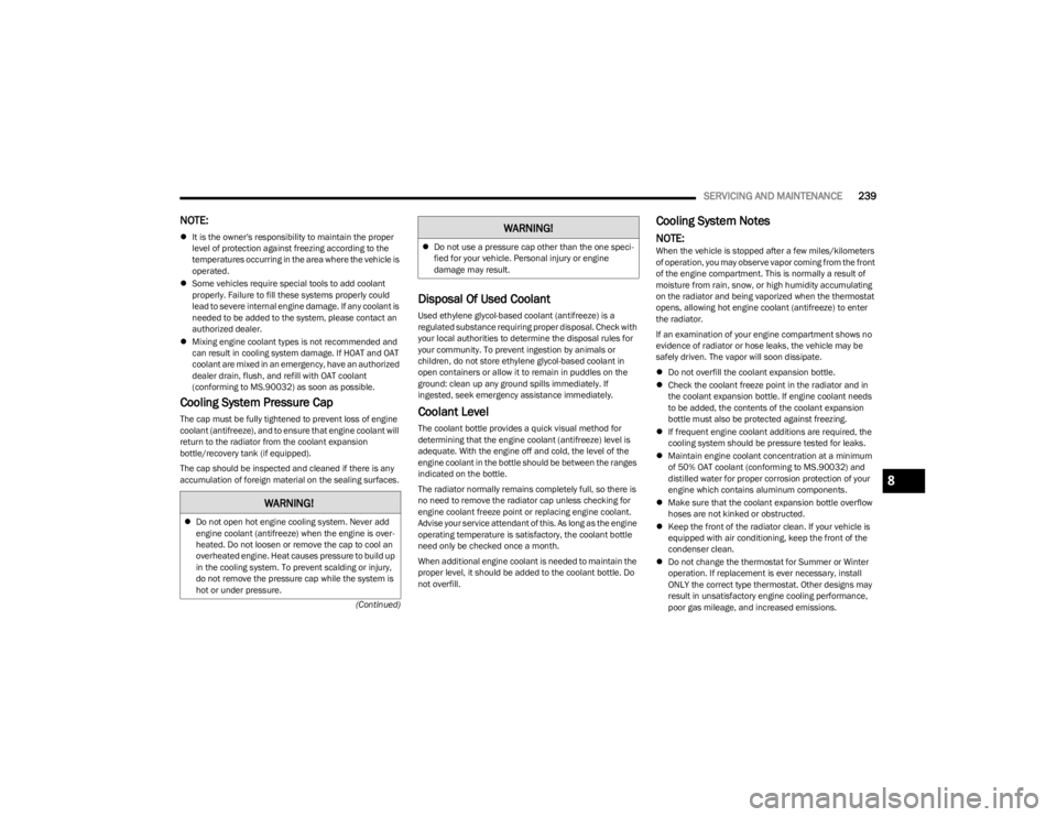 DODGE CHALLENGER 2023  Owners Manual 
SERVICING AND MAINTENANCE239
(Continued)
NOTE:
It is the owner's responsibility to maintain the proper 
level of protection against freezing according to the 
temperatures occurring in the are