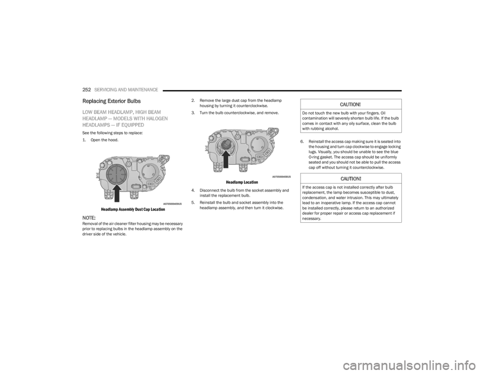 DODGE CHALLENGER 2023  Owners Manual 
252SERVICING AND MAINTENANCE  
Replacing Exterior Bulbs
LOW BEAM HEADLAMP, HIGH BEAM 
HEADLAMP — MODELS WITH HALOGEN 
HEADLAMPS — IF EQUIPPED
See the following steps to replace:

1. Open the hood
