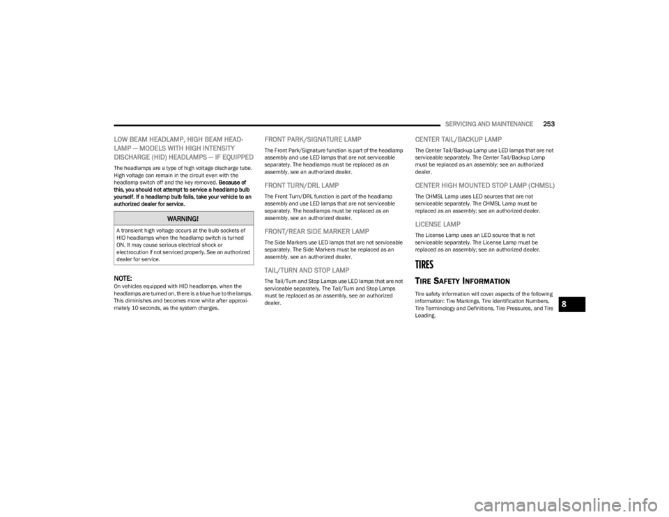 DODGE CHALLENGER 2023  Owners Manual 
SERVICING AND MAINTENANCE253
LOW BEAM HEADLAMP, HIGH BEAM HEAD -
LAMP — MODELS WITH HIGH INTENSITY 
DISCHARGE (HID) HEADLAMPS — IF EQUIPPED
The headlamps are a type of high voltage discharge tube