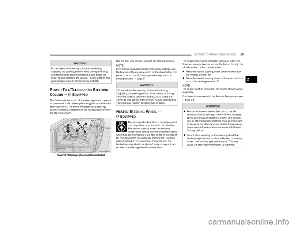 DODGE CHALLENGER 2023  Owners Manual 
GETTING TO KNOW YOUR VEHICLE25
POWER TILT/TELESCOPING STEERING 
C
OLUMN — IF EQUIPPED
This feature allows you to tilt the steering column upward 
or downward. It also allows you to lengthen or shor