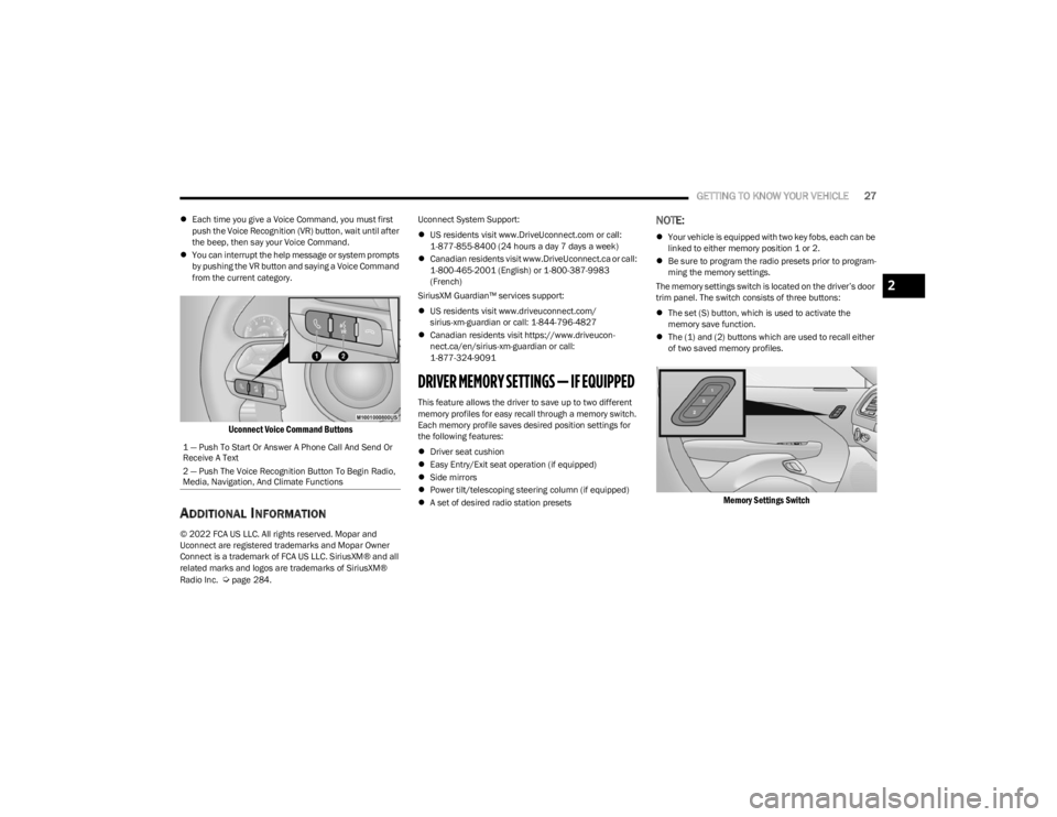 DODGE CHALLENGER 2023  Owners Manual 
GETTING TO KNOW YOUR VEHICLE27
Each time you give a Voice Command, you must first 
push the Voice Recognition (VR) button, wait until after 
the beep, then say your Voice Command.
 You can inte